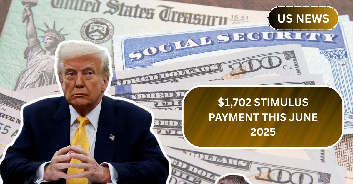 How to Claim Your $1,702 Stimulus Payment This June 2025?
