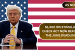 $1,400 IRS Stimulus Check – Act Now Before the June Deadline and Here’s How to Claim?