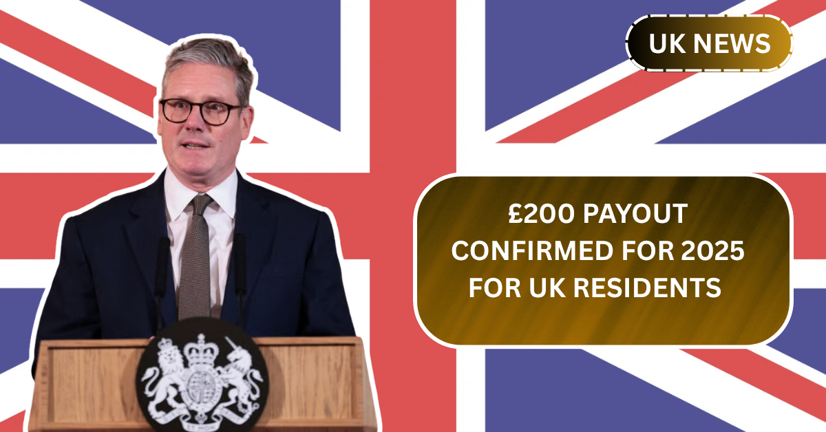 £200 Payout Confirmed for 2025 – Millions in the UK May Be Eligible for This Government Support