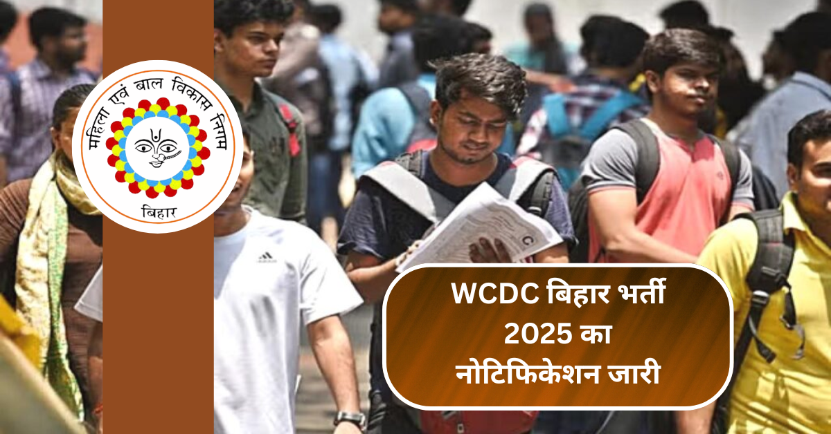WCDC बिहार भर्ती 2025 का नोटिफिकेशन जारी: जानिए योग्यता और चयन प्रक्रिया